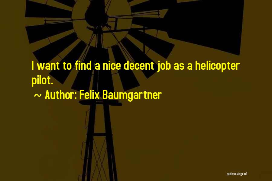 Felix Baumgartner Quotes: I Want To Find A Nice Decent Job As A Helicopter Pilot.
