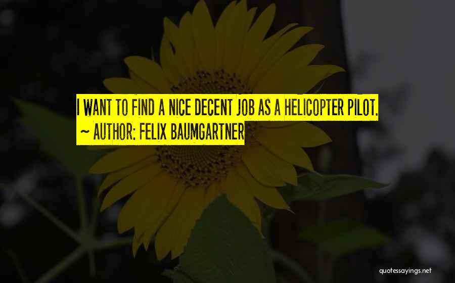 Felix Baumgartner Quotes: I Want To Find A Nice Decent Job As A Helicopter Pilot.