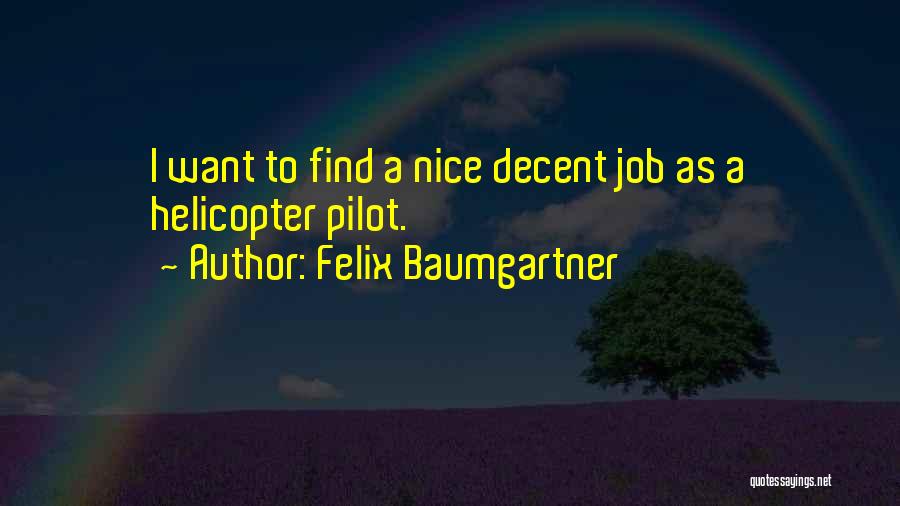 Felix Baumgartner Quotes: I Want To Find A Nice Decent Job As A Helicopter Pilot.