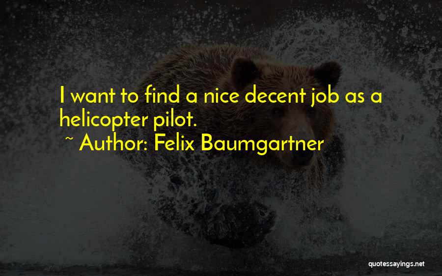 Felix Baumgartner Quotes: I Want To Find A Nice Decent Job As A Helicopter Pilot.