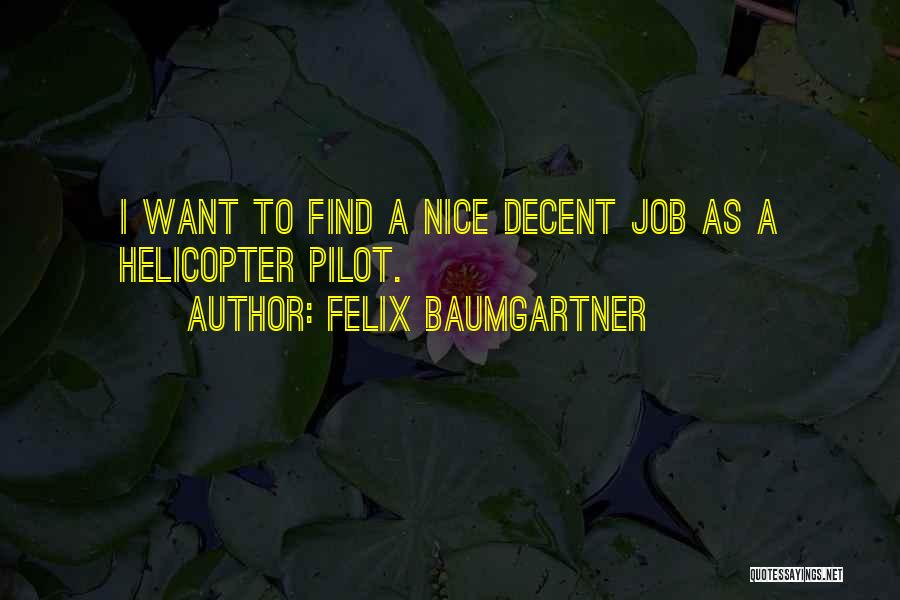Felix Baumgartner Quotes: I Want To Find A Nice Decent Job As A Helicopter Pilot.