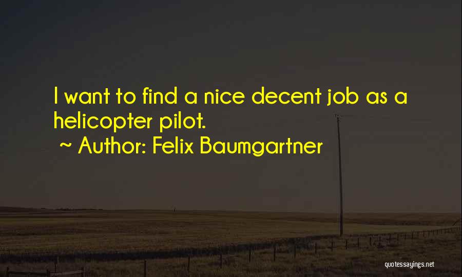 Felix Baumgartner Quotes: I Want To Find A Nice Decent Job As A Helicopter Pilot.