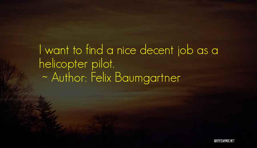 Felix Baumgartner Quotes: I Want To Find A Nice Decent Job As A Helicopter Pilot.