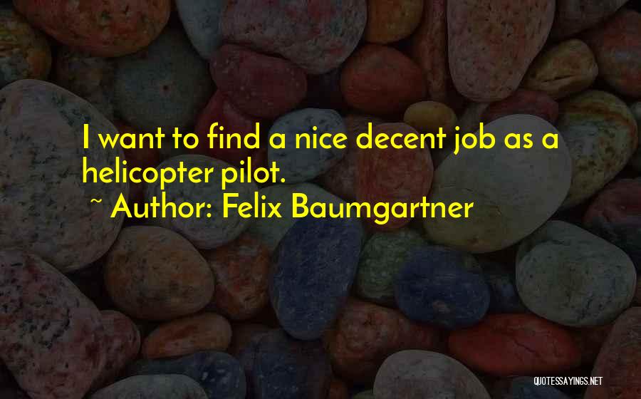 Felix Baumgartner Quotes: I Want To Find A Nice Decent Job As A Helicopter Pilot.
