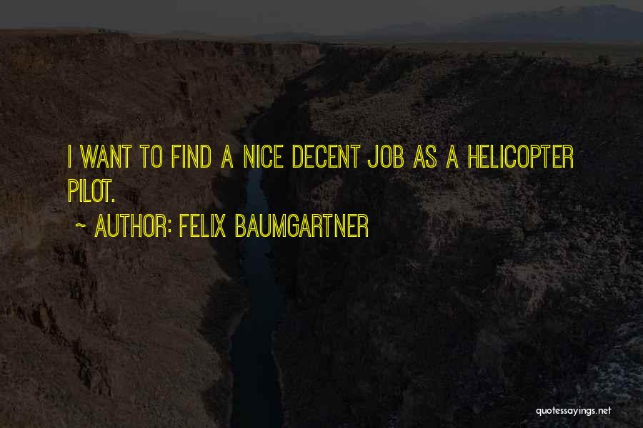 Felix Baumgartner Quotes: I Want To Find A Nice Decent Job As A Helicopter Pilot.