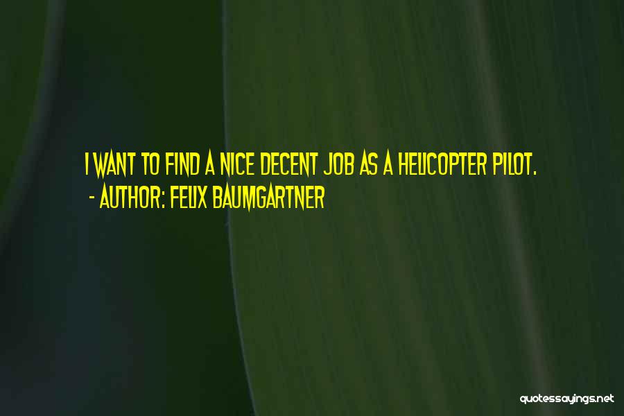 Felix Baumgartner Quotes: I Want To Find A Nice Decent Job As A Helicopter Pilot.