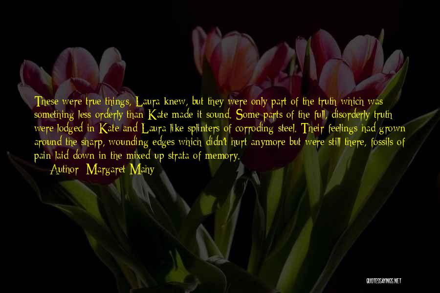 Margaret Mahy Quotes: These Were True Things, Laura Knew, But They Were Only Part Of The Truth Which Was Something Less Orderly Than