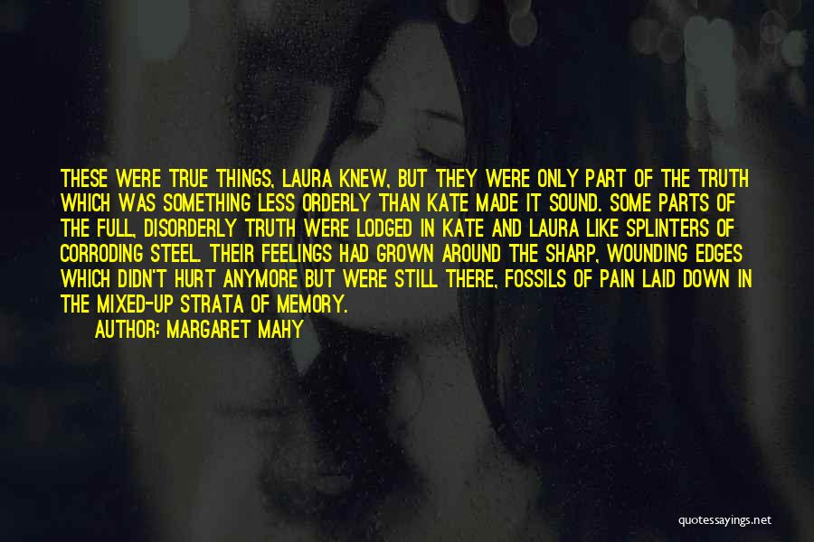 Margaret Mahy Quotes: These Were True Things, Laura Knew, But They Were Only Part Of The Truth Which Was Something Less Orderly Than