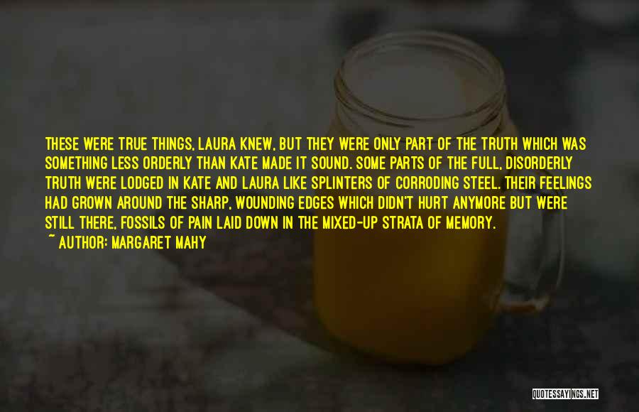 Margaret Mahy Quotes: These Were True Things, Laura Knew, But They Were Only Part Of The Truth Which Was Something Less Orderly Than