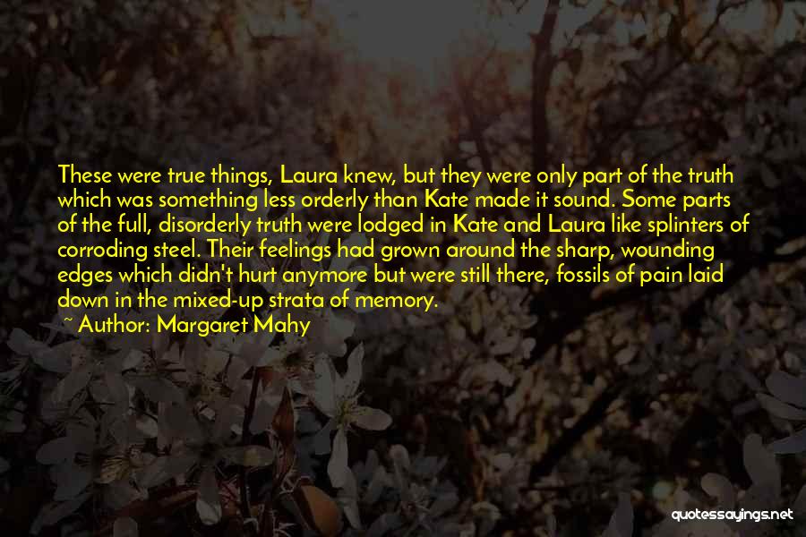Margaret Mahy Quotes: These Were True Things, Laura Knew, But They Were Only Part Of The Truth Which Was Something Less Orderly Than