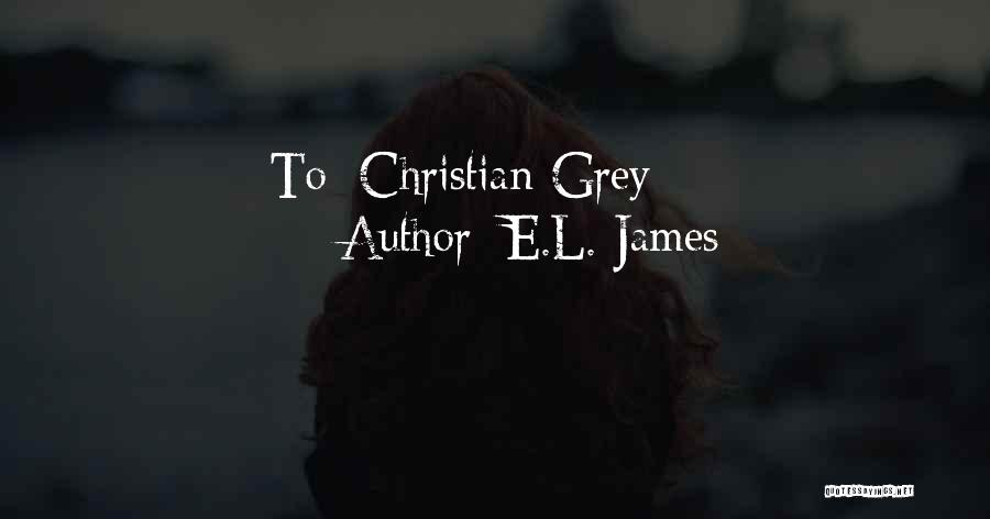 E.L. James Quotes: To: Christian Grey