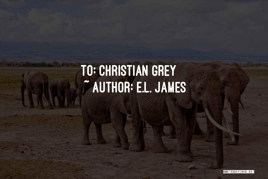 E.L. James Quotes: To: Christian Grey