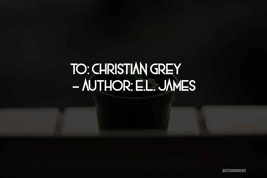 E.L. James Quotes: To: Christian Grey