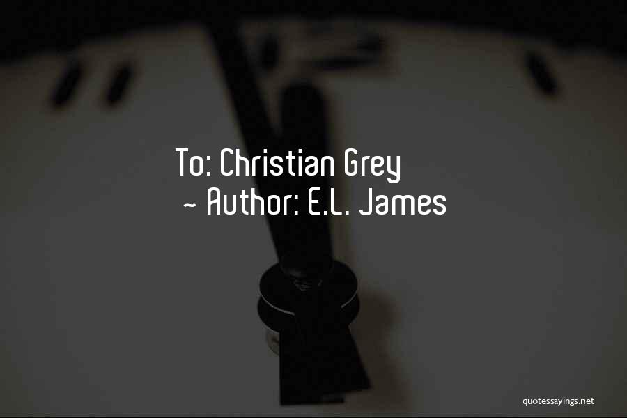 E.L. James Quotes: To: Christian Grey