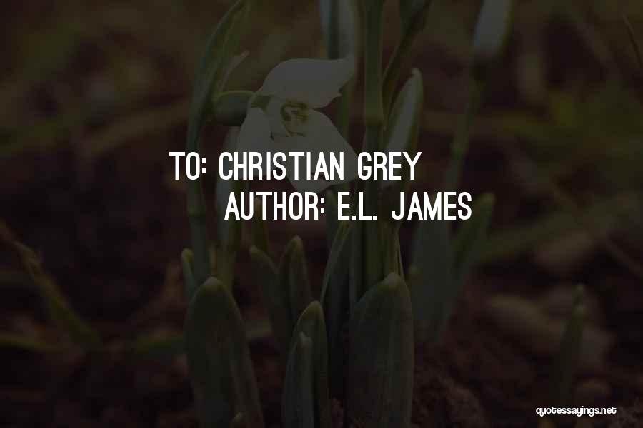 E.L. James Quotes: To: Christian Grey