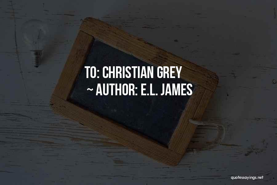 E.L. James Quotes: To: Christian Grey