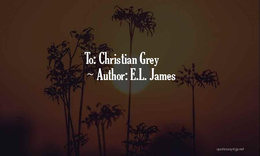 E.L. James Quotes: To: Christian Grey
