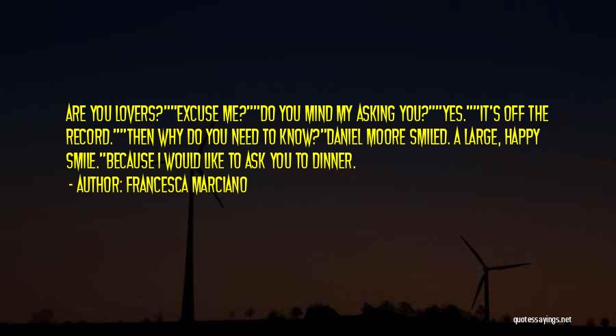 Francesca Marciano Quotes: Are You Lovers?excuse Me?do You Mind My Asking You?yes.it's Off The Record.then Why Do You Need To Know?daniel Moore Smiled.