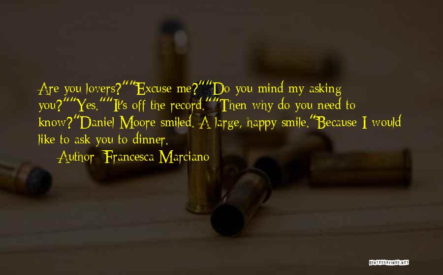 Francesca Marciano Quotes: Are You Lovers?excuse Me?do You Mind My Asking You?yes.it's Off The Record.then Why Do You Need To Know?daniel Moore Smiled.