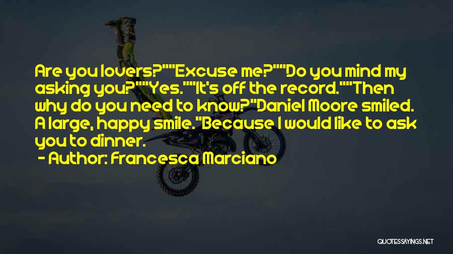 Francesca Marciano Quotes: Are You Lovers?excuse Me?do You Mind My Asking You?yes.it's Off The Record.then Why Do You Need To Know?daniel Moore Smiled.