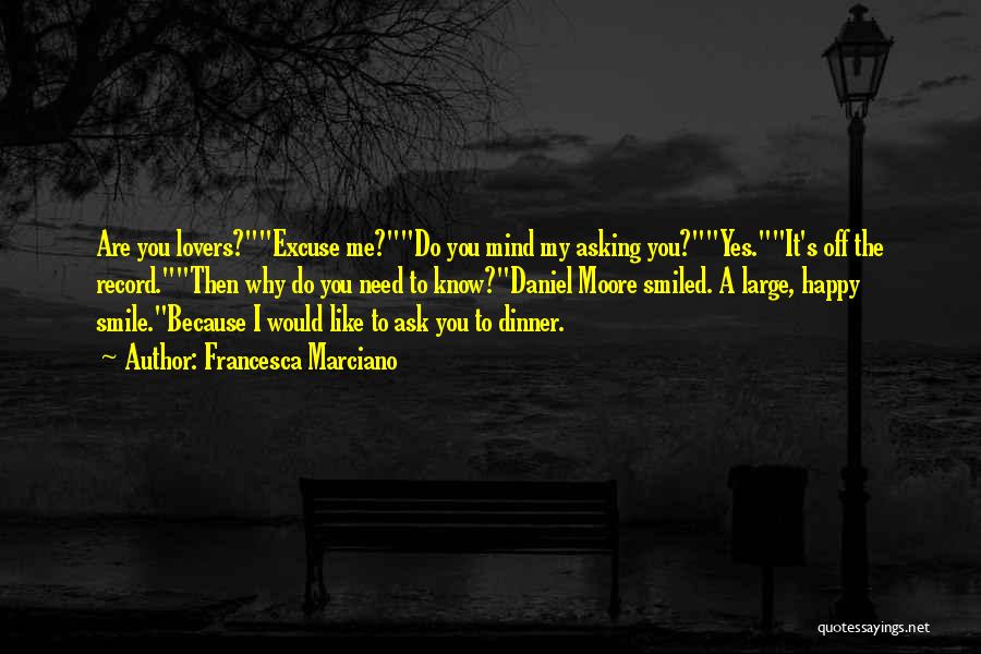 Francesca Marciano Quotes: Are You Lovers?excuse Me?do You Mind My Asking You?yes.it's Off The Record.then Why Do You Need To Know?daniel Moore Smiled.