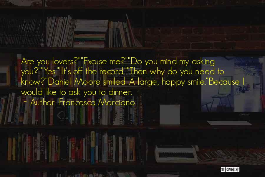 Francesca Marciano Quotes: Are You Lovers?excuse Me?do You Mind My Asking You?yes.it's Off The Record.then Why Do You Need To Know?daniel Moore Smiled.