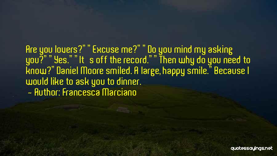 Francesca Marciano Quotes: Are You Lovers?excuse Me?do You Mind My Asking You?yes.it's Off The Record.then Why Do You Need To Know?daniel Moore Smiled.