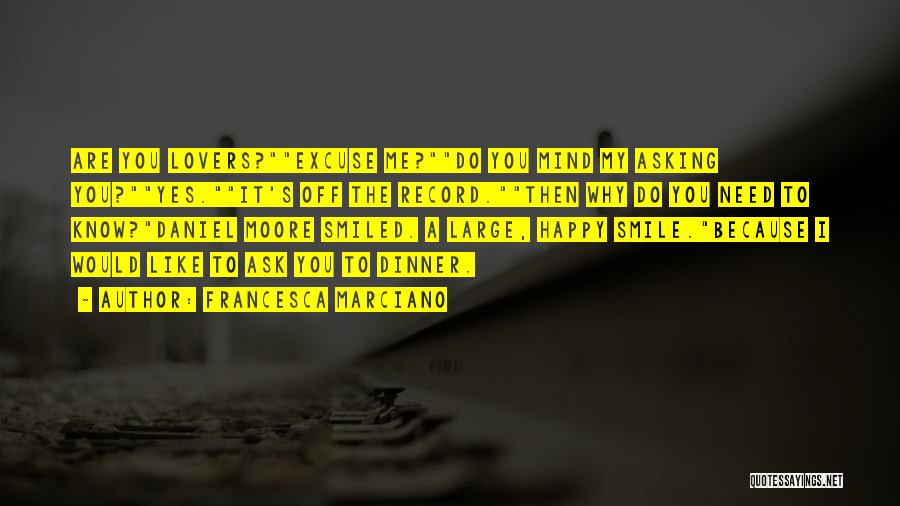 Francesca Marciano Quotes: Are You Lovers?excuse Me?do You Mind My Asking You?yes.it's Off The Record.then Why Do You Need To Know?daniel Moore Smiled.