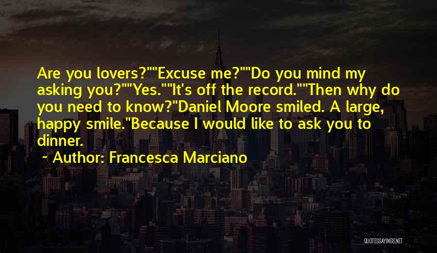 Francesca Marciano Quotes: Are You Lovers?excuse Me?do You Mind My Asking You?yes.it's Off The Record.then Why Do You Need To Know?daniel Moore Smiled.