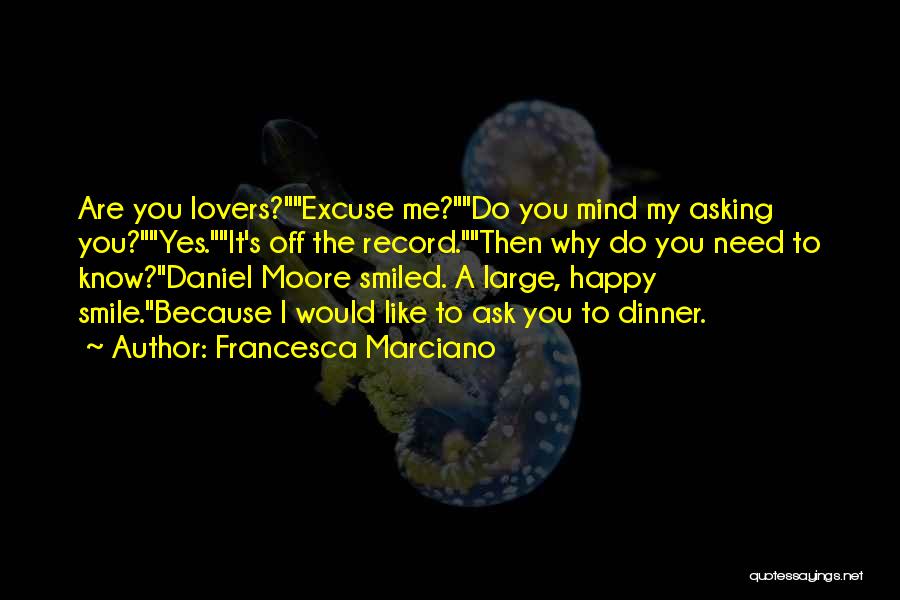 Francesca Marciano Quotes: Are You Lovers?excuse Me?do You Mind My Asking You?yes.it's Off The Record.then Why Do You Need To Know?daniel Moore Smiled.