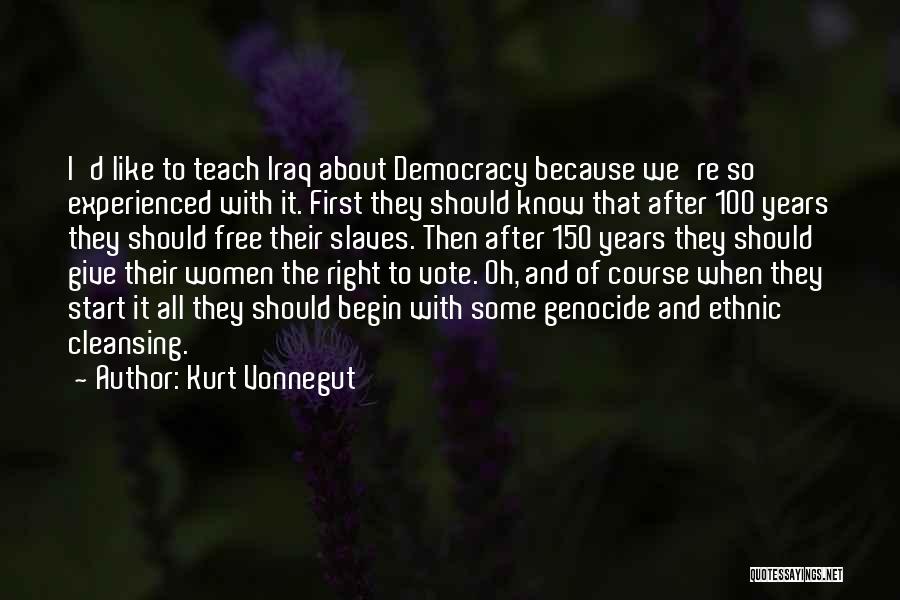 Kurt Vonnegut Quotes: I'd Like To Teach Iraq About Democracy Because We're So Experienced With It. First They Should Know That After 100