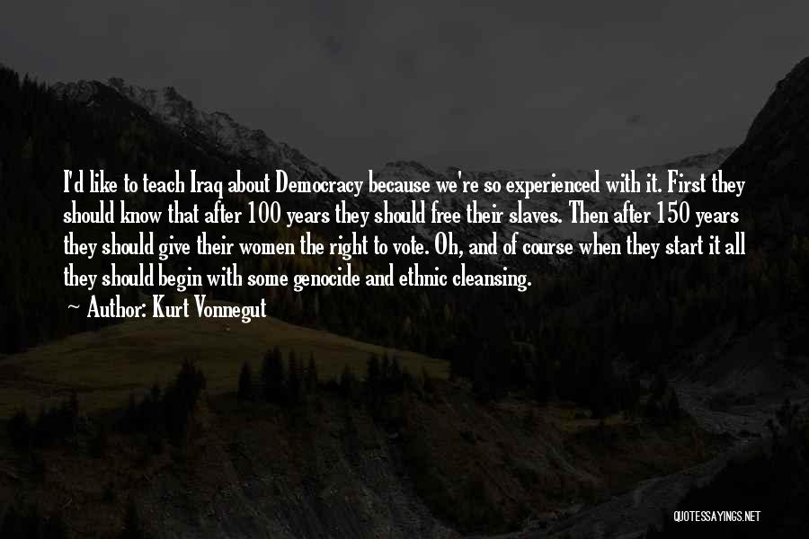 Kurt Vonnegut Quotes: I'd Like To Teach Iraq About Democracy Because We're So Experienced With It. First They Should Know That After 100