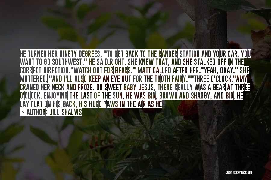 Jill Shalvis Quotes: He Turned Her Ninety Degrees. To Get Back To The Ranger Station And Your Car, You Want To Go Southwest,