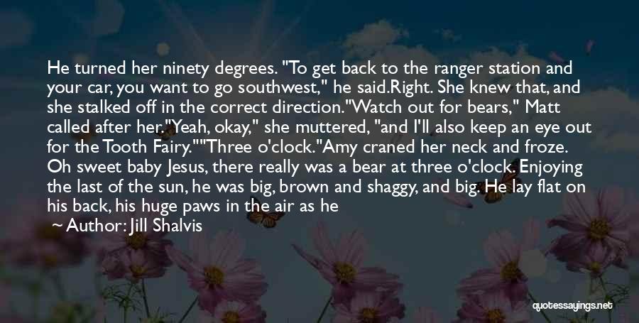 Jill Shalvis Quotes: He Turned Her Ninety Degrees. To Get Back To The Ranger Station And Your Car, You Want To Go Southwest,
