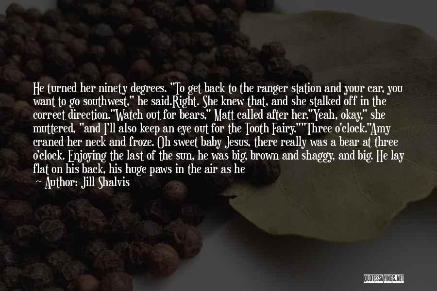 Jill Shalvis Quotes: He Turned Her Ninety Degrees. To Get Back To The Ranger Station And Your Car, You Want To Go Southwest,