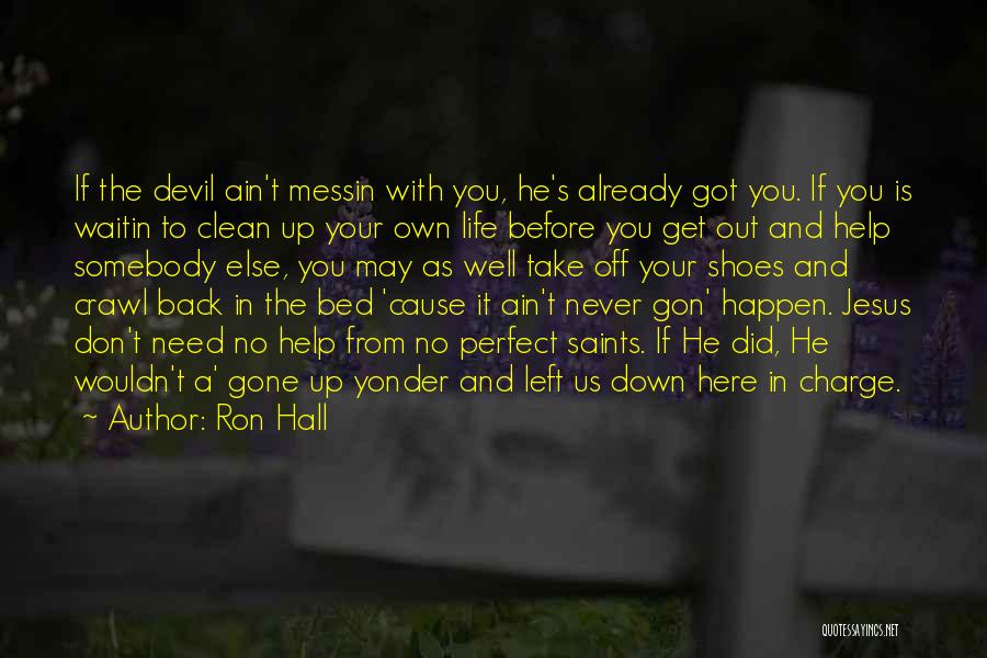 Ron Hall Quotes: If The Devil Ain't Messin With You, He's Already Got You. If You Is Waitin To Clean Up Your Own