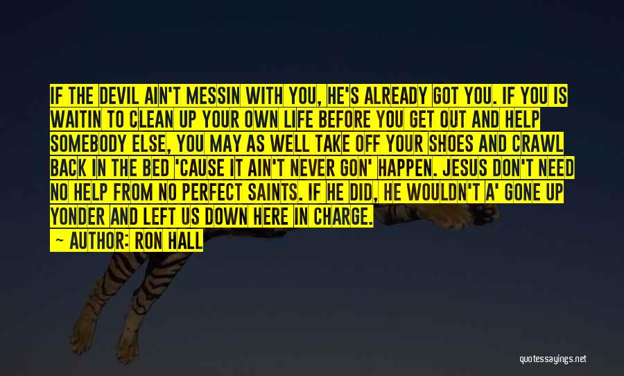 Ron Hall Quotes: If The Devil Ain't Messin With You, He's Already Got You. If You Is Waitin To Clean Up Your Own