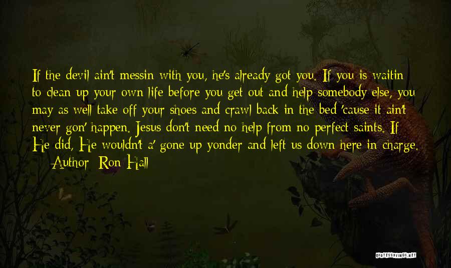 Ron Hall Quotes: If The Devil Ain't Messin With You, He's Already Got You. If You Is Waitin To Clean Up Your Own