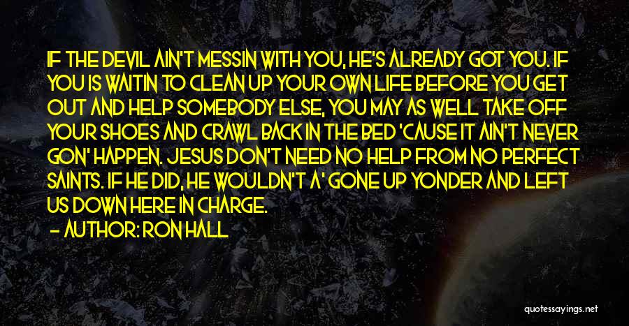 Ron Hall Quotes: If The Devil Ain't Messin With You, He's Already Got You. If You Is Waitin To Clean Up Your Own