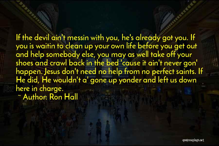 Ron Hall Quotes: If The Devil Ain't Messin With You, He's Already Got You. If You Is Waitin To Clean Up Your Own