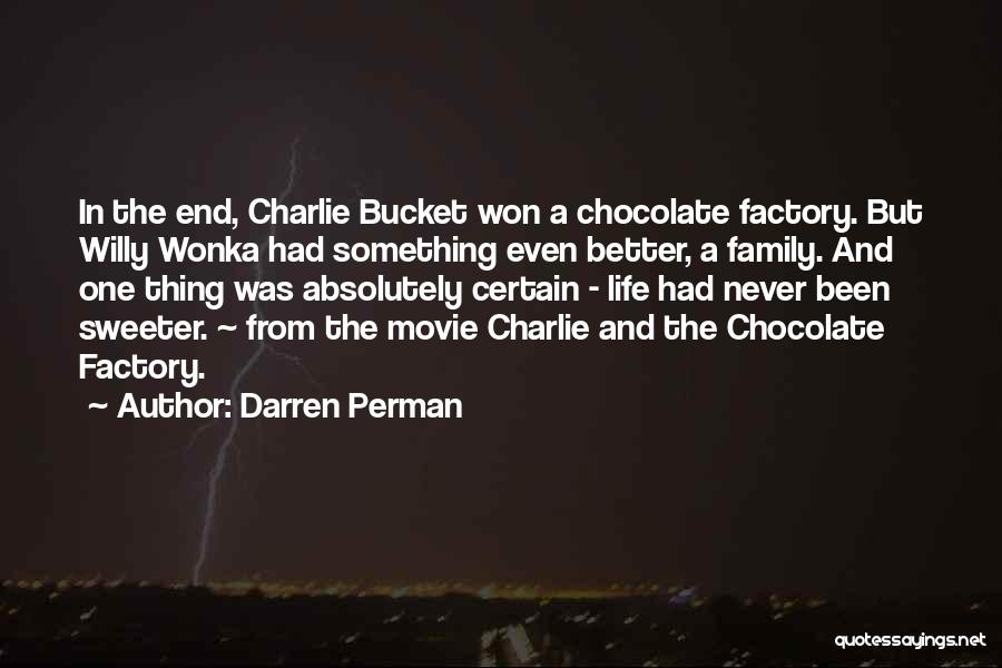 Darren Perman Quotes: In The End, Charlie Bucket Won A Chocolate Factory. But Willy Wonka Had Something Even Better, A Family. And One