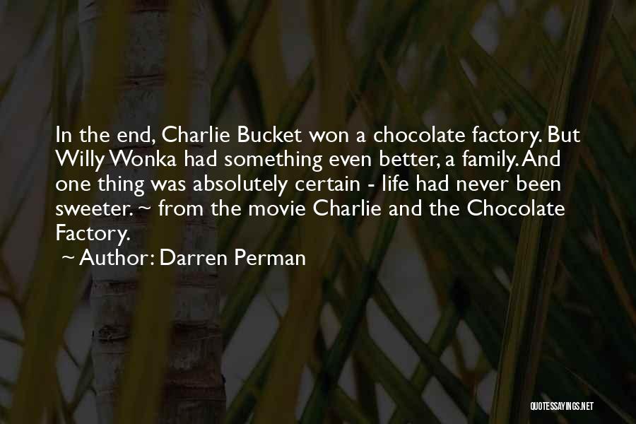 Darren Perman Quotes: In The End, Charlie Bucket Won A Chocolate Factory. But Willy Wonka Had Something Even Better, A Family. And One