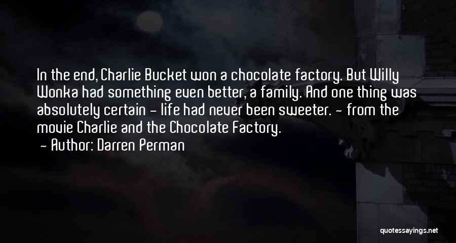 Darren Perman Quotes: In The End, Charlie Bucket Won A Chocolate Factory. But Willy Wonka Had Something Even Better, A Family. And One