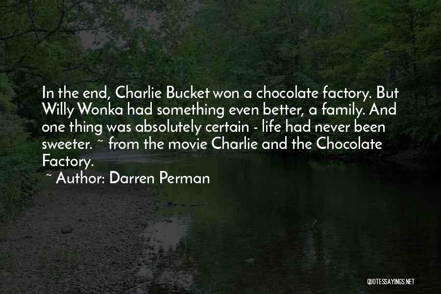 Darren Perman Quotes: In The End, Charlie Bucket Won A Chocolate Factory. But Willy Wonka Had Something Even Better, A Family. And One