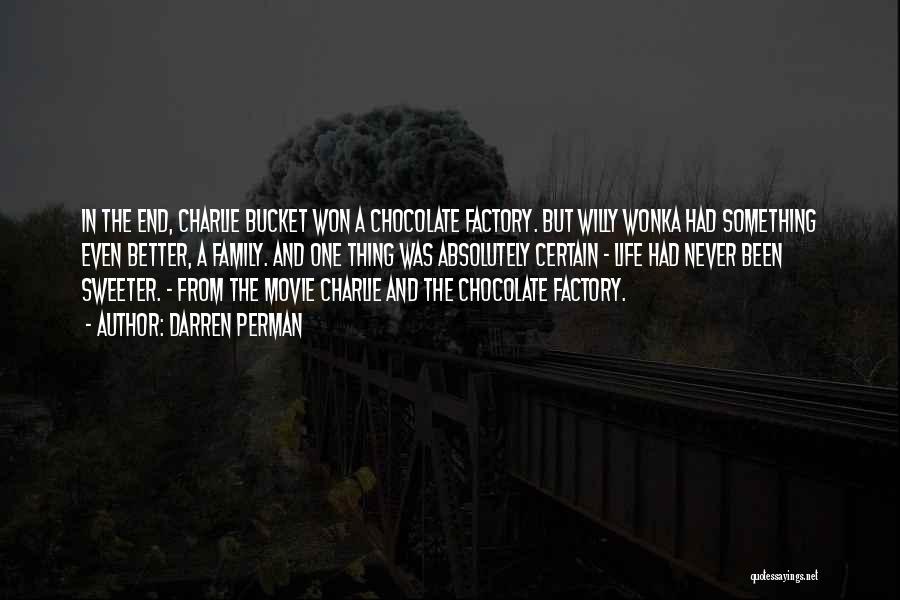 Darren Perman Quotes: In The End, Charlie Bucket Won A Chocolate Factory. But Willy Wonka Had Something Even Better, A Family. And One