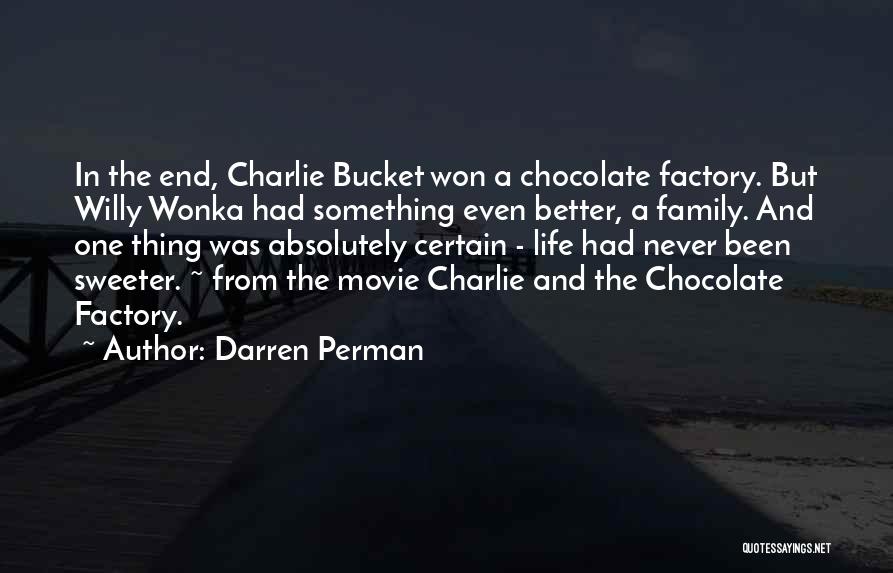 Darren Perman Quotes: In The End, Charlie Bucket Won A Chocolate Factory. But Willy Wonka Had Something Even Better, A Family. And One