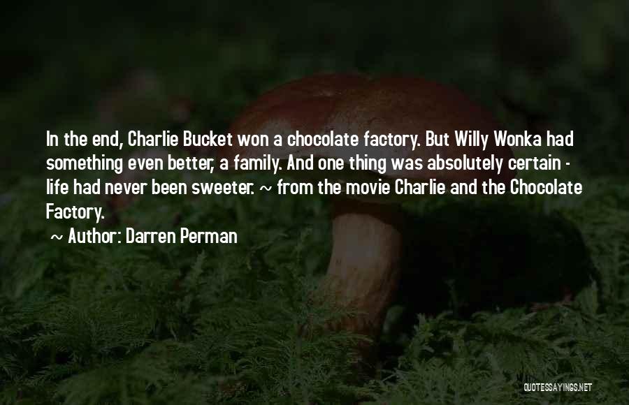 Darren Perman Quotes: In The End, Charlie Bucket Won A Chocolate Factory. But Willy Wonka Had Something Even Better, A Family. And One