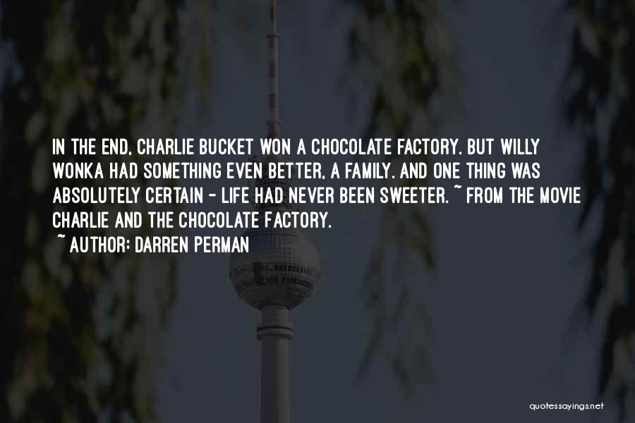 Darren Perman Quotes: In The End, Charlie Bucket Won A Chocolate Factory. But Willy Wonka Had Something Even Better, A Family. And One