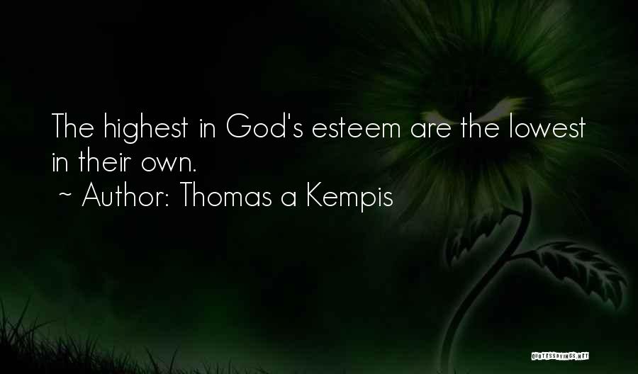 Thomas A Kempis Quotes: The Highest In God's Esteem Are The Lowest In Their Own.