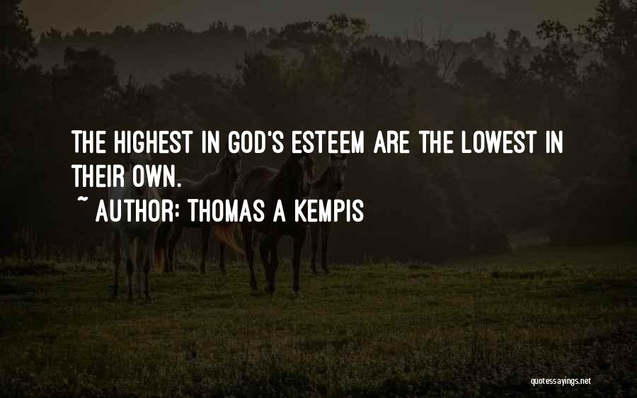 Thomas A Kempis Quotes: The Highest In God's Esteem Are The Lowest In Their Own.